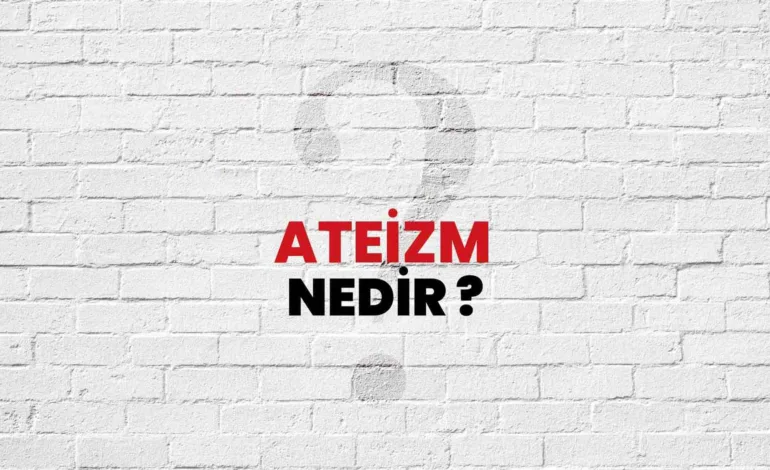 Ateizm: Tarihi ve Anlamı