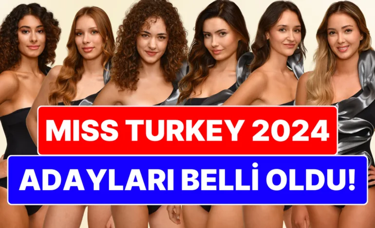 Miss Turkey 2024 Finalistleri Açıklandı: Kraliçe Adayları Belli Oldu